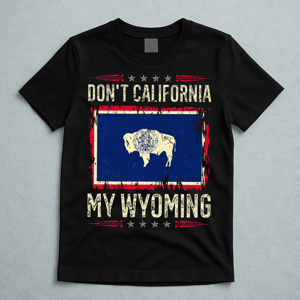 DonT California My Wyoming Antiliberal Conservative Pride T-Shirt