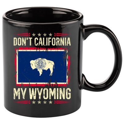 Dont California My Wyoming AntiLiberal Conservative Pride 11oz C Handle Ceramic Mug