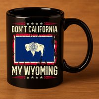 Dont California My Wyoming AntiLiberal Conservative Pride 11oz C Handle Ceramic Mug