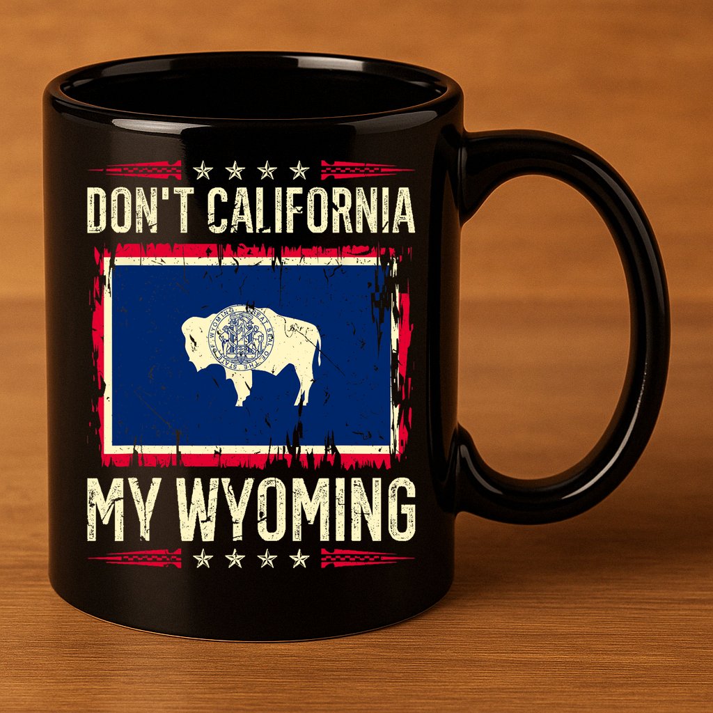 Dont California My Wyoming AntiLiberal Conservative Pride 11oz C Handle Ceramic Mug