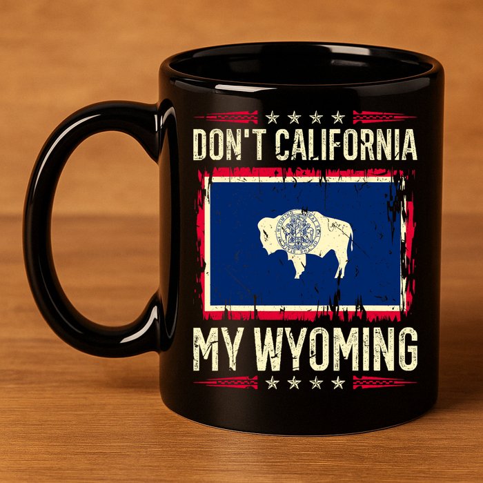 Dont California My Wyoming AntiLiberal Conservative Pride 11oz C Handle Ceramic Mug