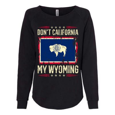 Dont California My Wyoming AntiLiberal Conservative Pride Womens California Wash Sweatshirt