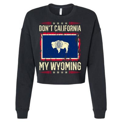 Dont California My Wyoming AntiLiberal Conservative Pride Cropped Pullover Crew