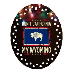 Dont California My Wyoming AntiLiberal Conservative Pride Ceramic Oval Ornament