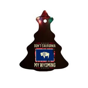 Dont California My Wyoming AntiLiberal Conservative Pride Ceramic Tree Ornament