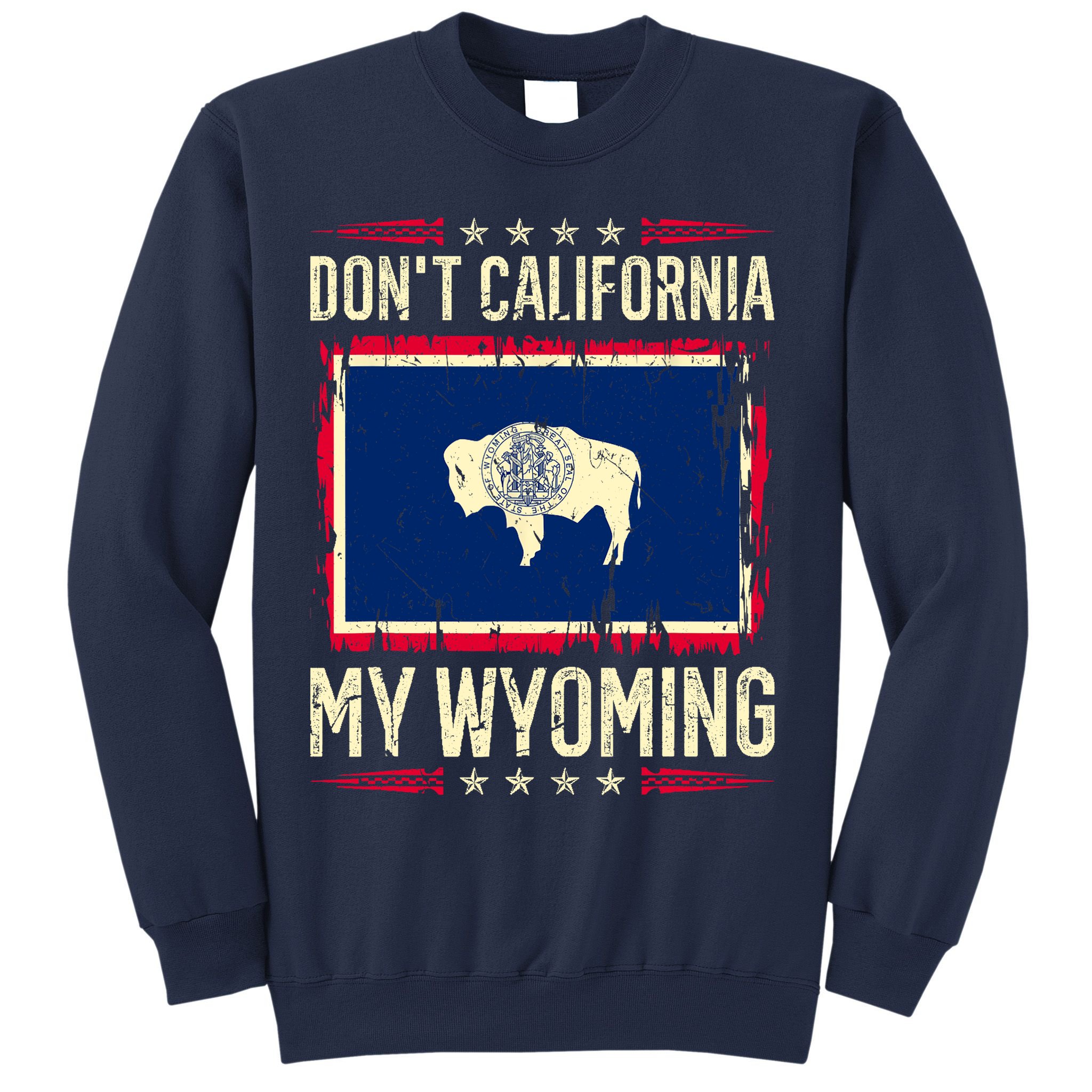 Dont California My Wyoming AntiLiberal Conservative Pride Sweatshirt