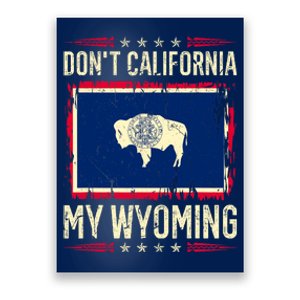 Dont California My Wyoming AntiLiberal Conservative Pride Poster