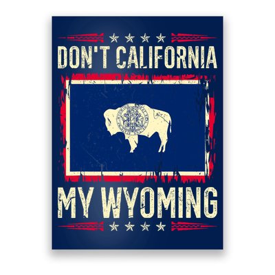 Dont California My Wyoming AntiLiberal Conservative Pride Poster