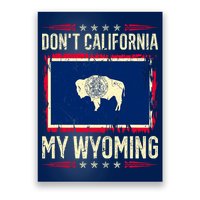 Dont California My Wyoming AntiLiberal Conservative Pride Poster
