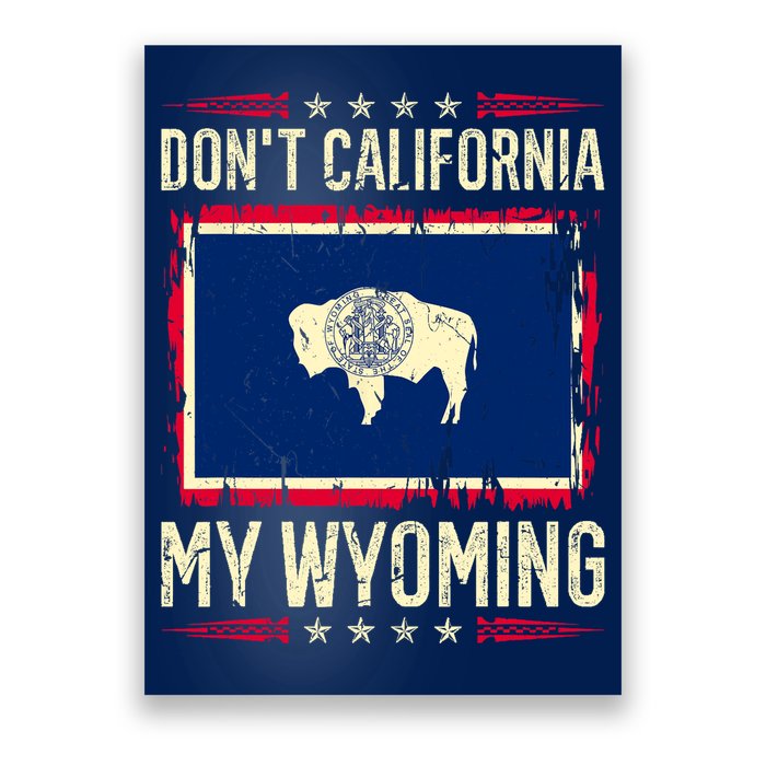Dont California My Wyoming AntiLiberal Conservative Pride Poster