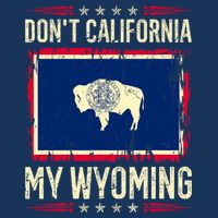 Dont California My Wyoming AntiLiberal Conservative Pride Poster