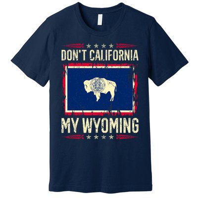 Dont California My Wyoming AntiLiberal Conservative Pride Premium T-Shirt