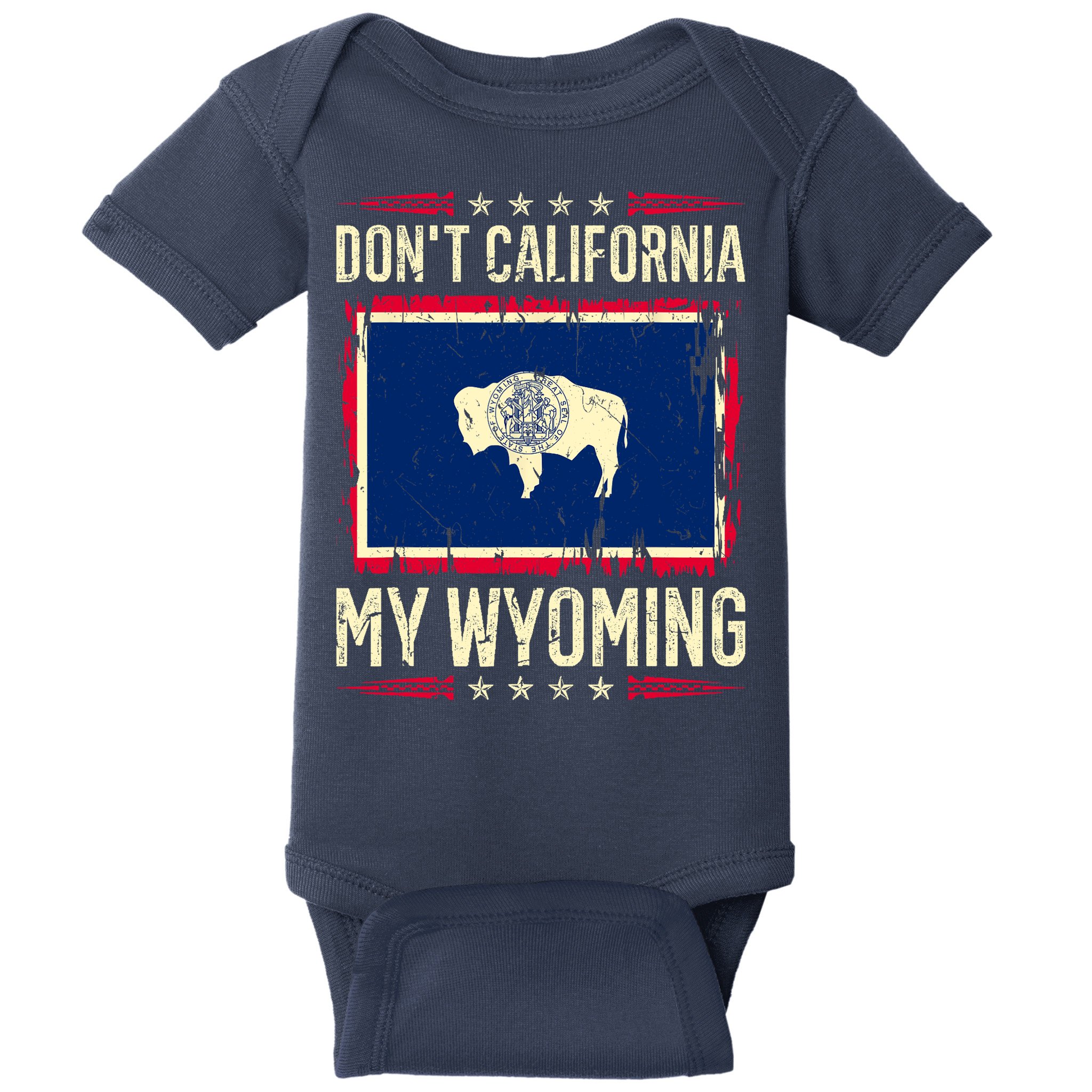 Dont California My Wyoming AntiLiberal Conservative Pride Baby Bodysuit