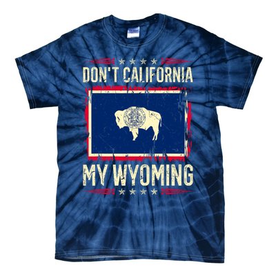 Dont California My Wyoming AntiLiberal Conservative Pride Tie-Dye T-Shirt