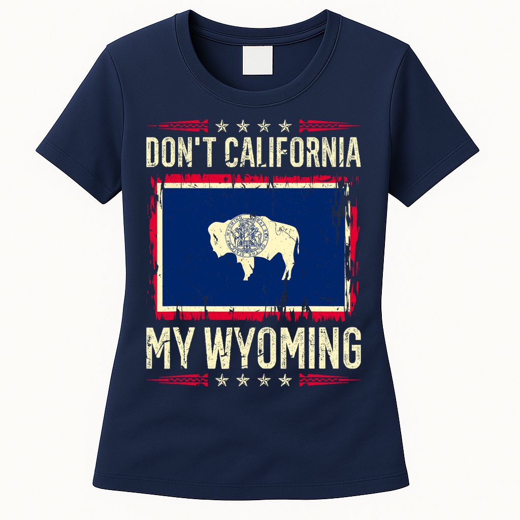 Dont California My Wyoming AntiLiberal Conservative Pride Womens T-Shirt