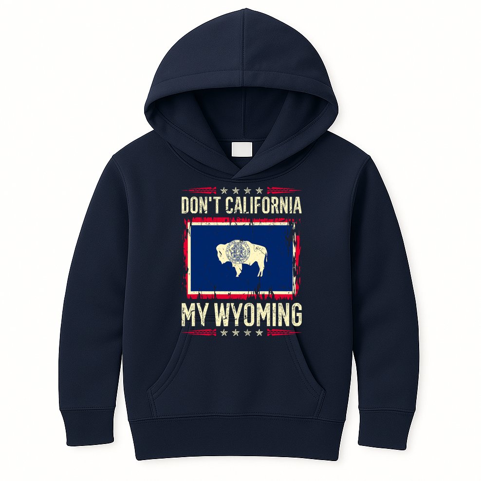 Dont California My Wyoming AntiLiberal Conservative Pride Kids Hoodie