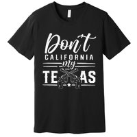 Dont California My Texas Lover Texans Texan State Premium T-Shirt