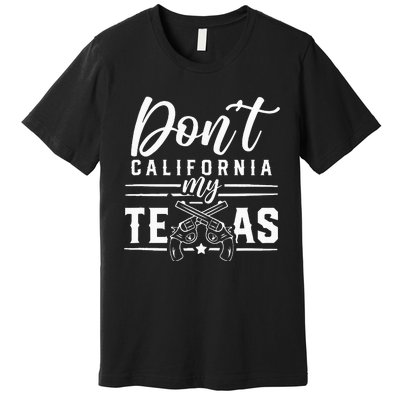 Dont California My Texas Lover Texans Texan State Premium T-Shirt