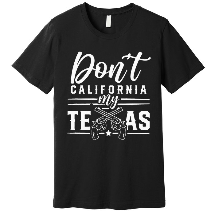 Dont California My Texas Lover Texans Texan State Premium T-Shirt