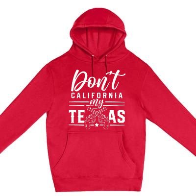 Dont California My Texas Lover Texans Texan State Premium Pullover Hoodie