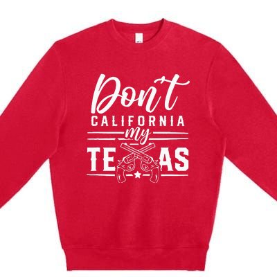 Dont California My Texas Lover Texans Texan State Premium Crewneck Sweatshirt