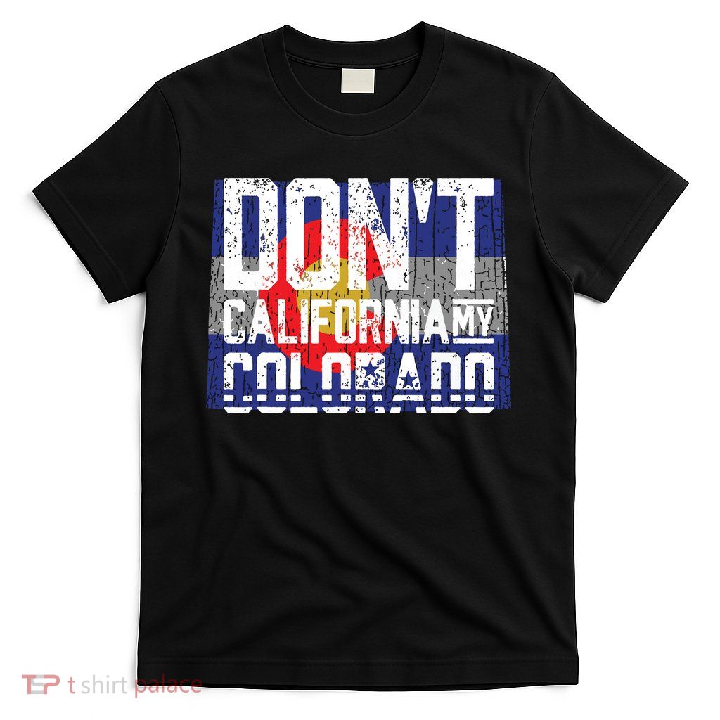 Dont California My Colorado T-Shirt