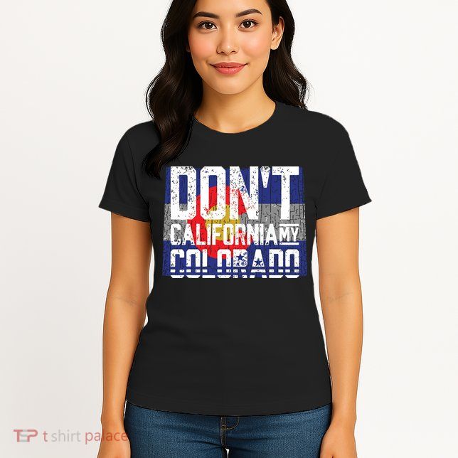 Dont California My Colorado Womens T-Shirt
