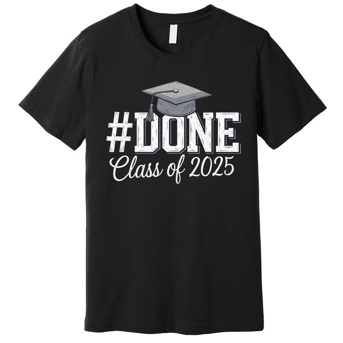 Done Class Of 2025 Graduation For Her Him Grad Seniors 2025 Premium T-Shirt