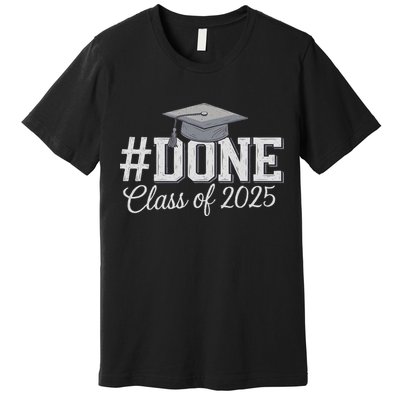 Done Class Of 2025 Graduation For Her Him Grad Seniors 2025 Premium T-Shirt