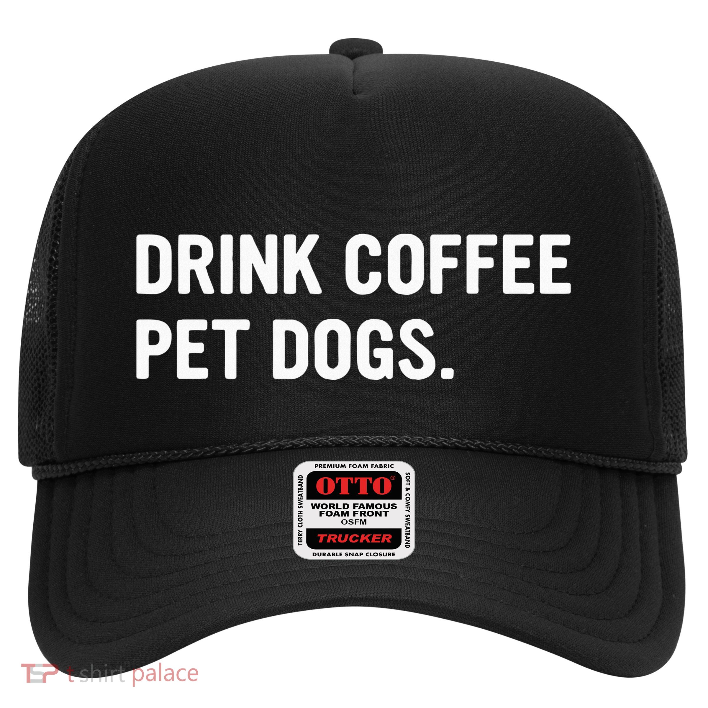 Drink Coffee Pet Dogs Funny Caffeine Dog Lover Trucker Hat