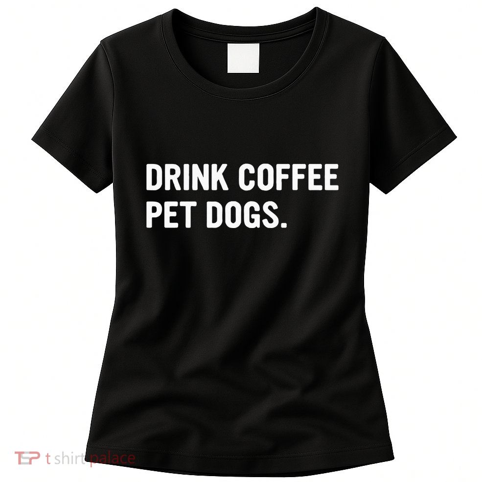 Drink Coffee Pet Dogs Funny Caffeine Dog Lover Womens T-Shirt