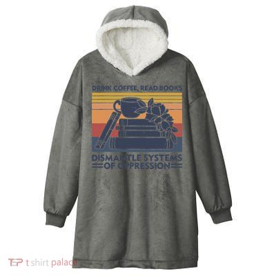 Drink Coffee Read Books Dismantle Systems Of Oppression Vintage Hooded Wearable Blanket
