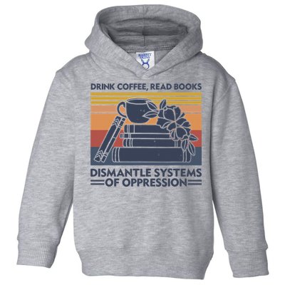 Drink Coffee Read Books Dismantle Systems Of Oppression Vintage Toddler Hoodie