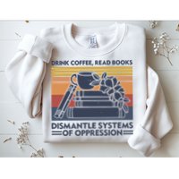 Drink Coffee Read Books Dismantle Systems Of Oppression Vintage Sweatshirt