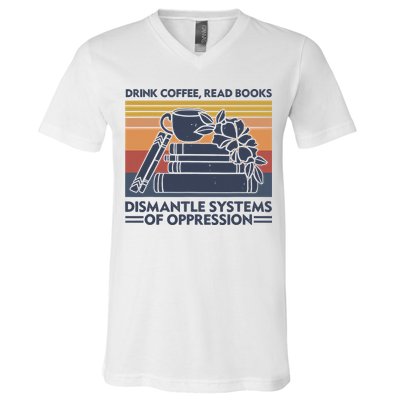Drink Coffee Read Books Dismantle Systems Of Oppression Vintage V-Neck T-Shirt