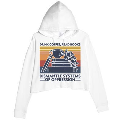 Drink Coffee Read Books Dismantle Systems Of Oppression Vintage Crop Fleece Hoodie