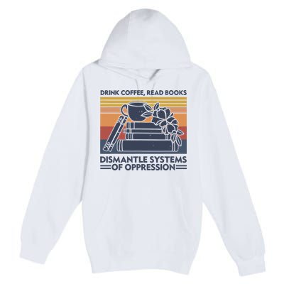 Drink Coffee Read Books Dismantle Systems Of Oppression Vintage Premium Pullover Hoodie