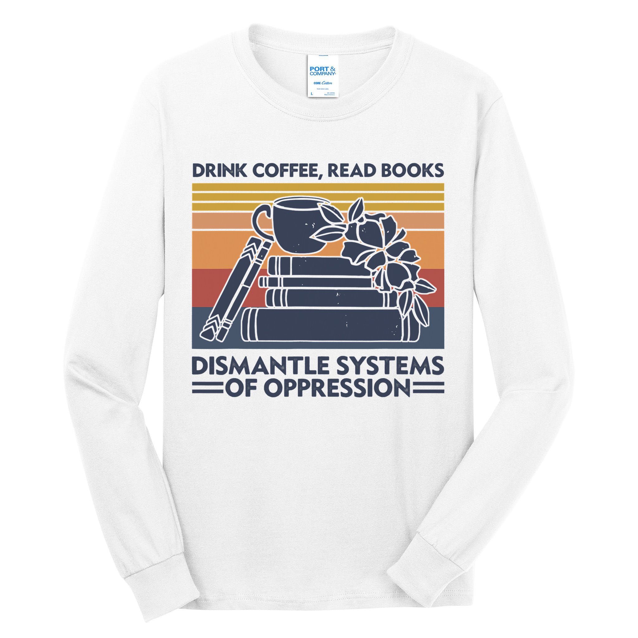 Drink Coffee Read Books Dismantle Systems Of Oppression Vintage Tall Long Sleeve T-Shirt