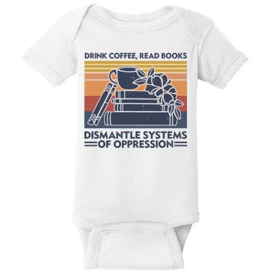 Drink Coffee Read Books Dismantle Systems Of Oppression Vintage Baby Bodysuit
