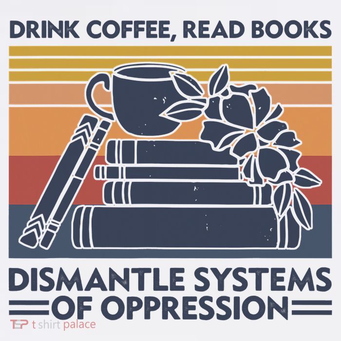 Drink Coffee Read Books Dismantle Systems Of Oppression Vintage Tank Top
