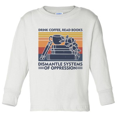 Drink Coffee Read Books Dismantle Systems Of Oppression Vintage Toddler Long Sleeve Shirt