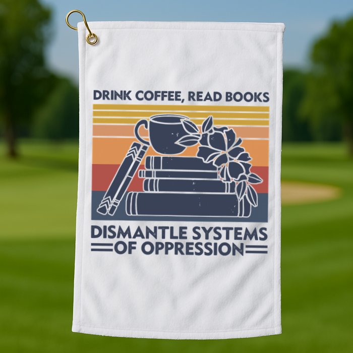 Drink Coffee Read Books Dismantle Systems Of Oppression Vintage Golf Towel