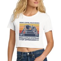 Drink Coffee Read Books Dismantle Systems Of Oppression Vintage Crop Top