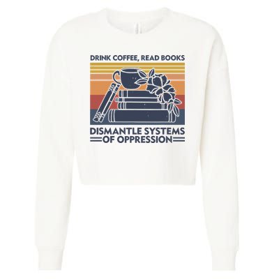 Drink Coffee Read Books Dismantle Systems Of Oppression Vintage Cropped Pullover Crew
