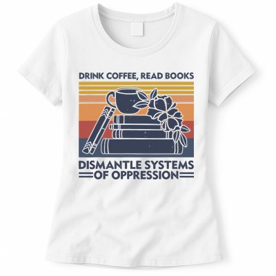 Drink Coffee Read Books Dismantle Systems Of Oppression Vintage Womens T-Shirt