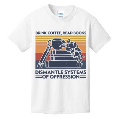 Drink Coffee Read Books Dismantle Systems Of Oppression Vintage Kids T-Shirt