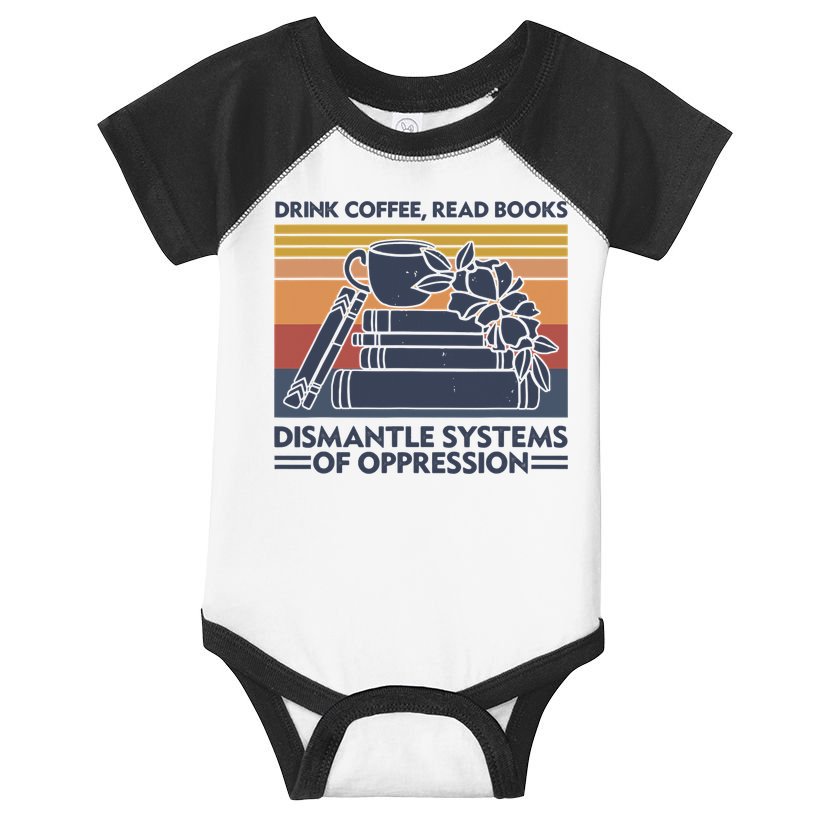 Drink Coffee Read Books Dismantle Systems Of Oppression Vintage Infant Baby Jersey Bodysuit