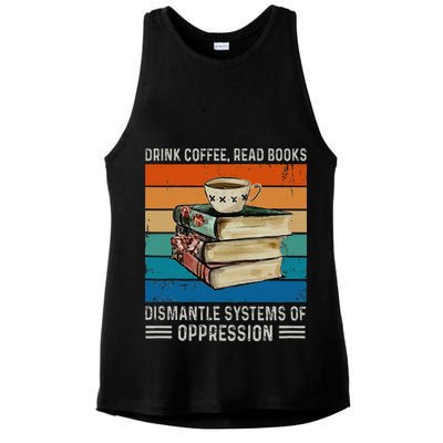 Drink Coffee Read Books Dismantle Systems Of Oppression Ladies PosiCharge Tri-Blend Wicking Tank