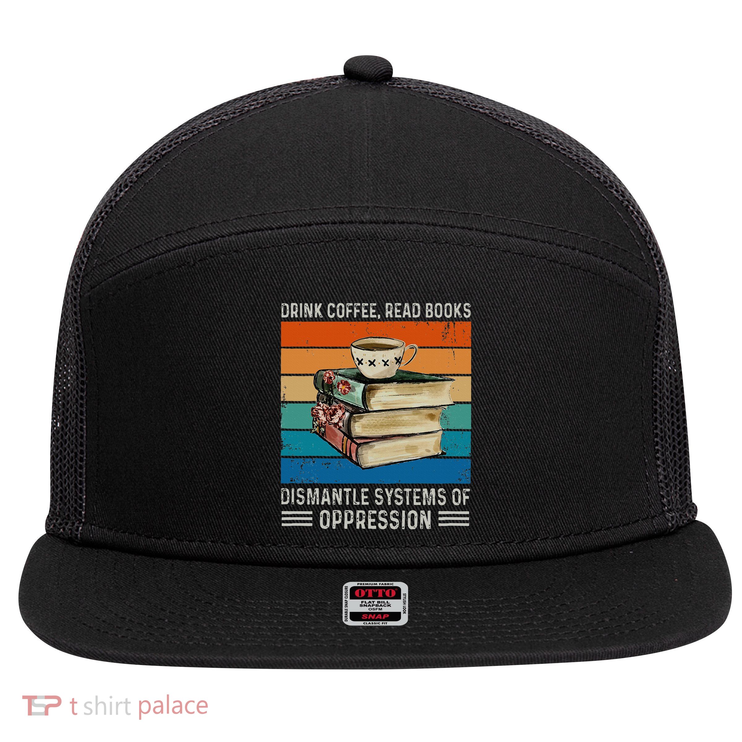 Drink Coffee Read Books Dismantle Systems Of Oppression 7 Panel Mesh Trucker Snapback Hat