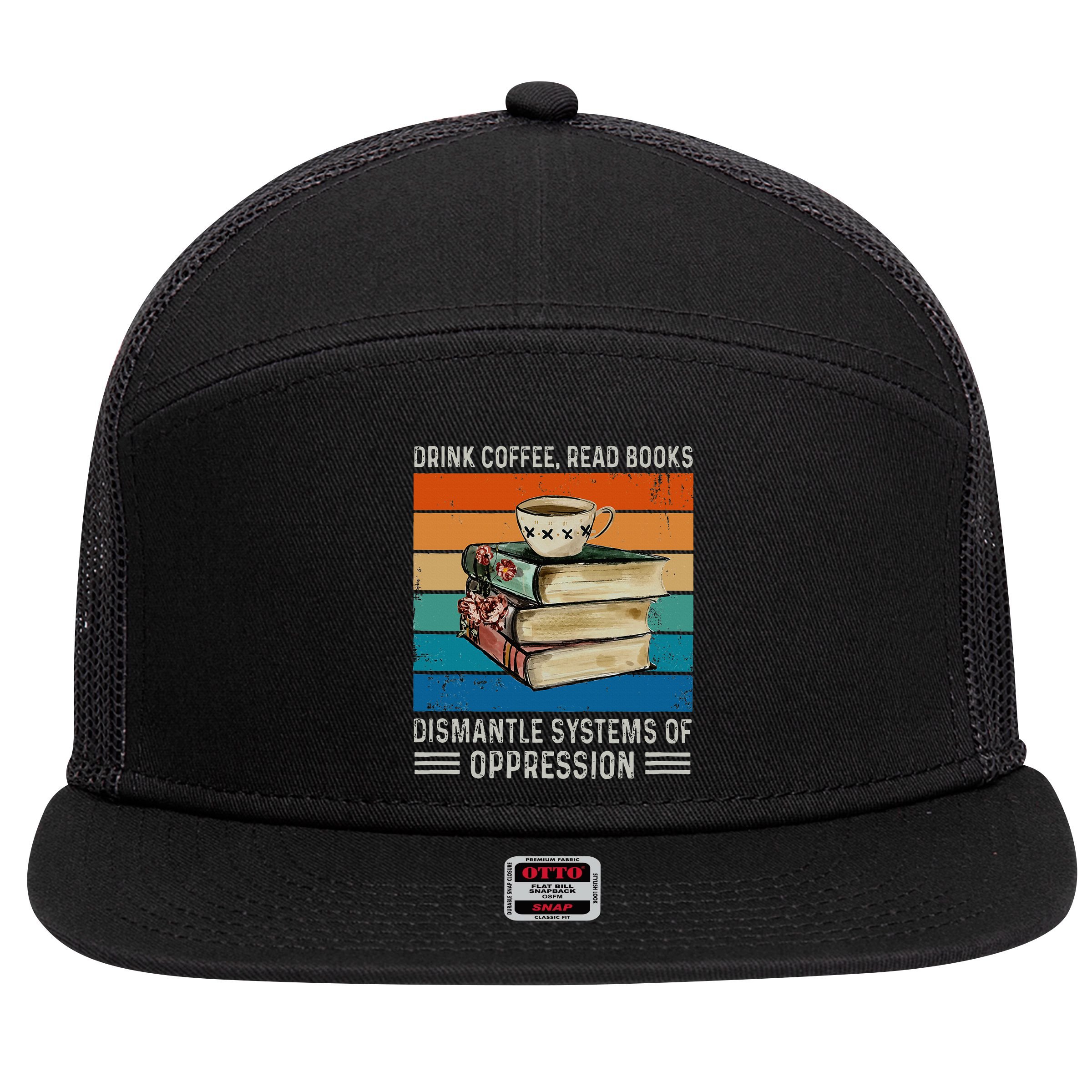 Drink Coffee Read Books Dismantle Systems Of Oppression 7 Panel Mesh Trucker Snapback Hat
